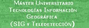 MÁSTER UNIVERSITARIO TECNOLOGÍAS INFORMACIÓN GEOGRÁFICA SIG Y TELEDETECCIÓN